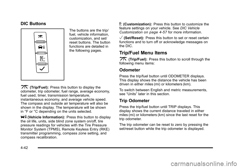 CADILLAC ESCALADE 2010 3.G Owners Manual DIC Buttons
The buttons are the trip/fuel, vehicle information,customization, and set/reset buttons. The buttonfunctions are detailed inthe following pages.
3(Trip/Fuel):Press this button to display t