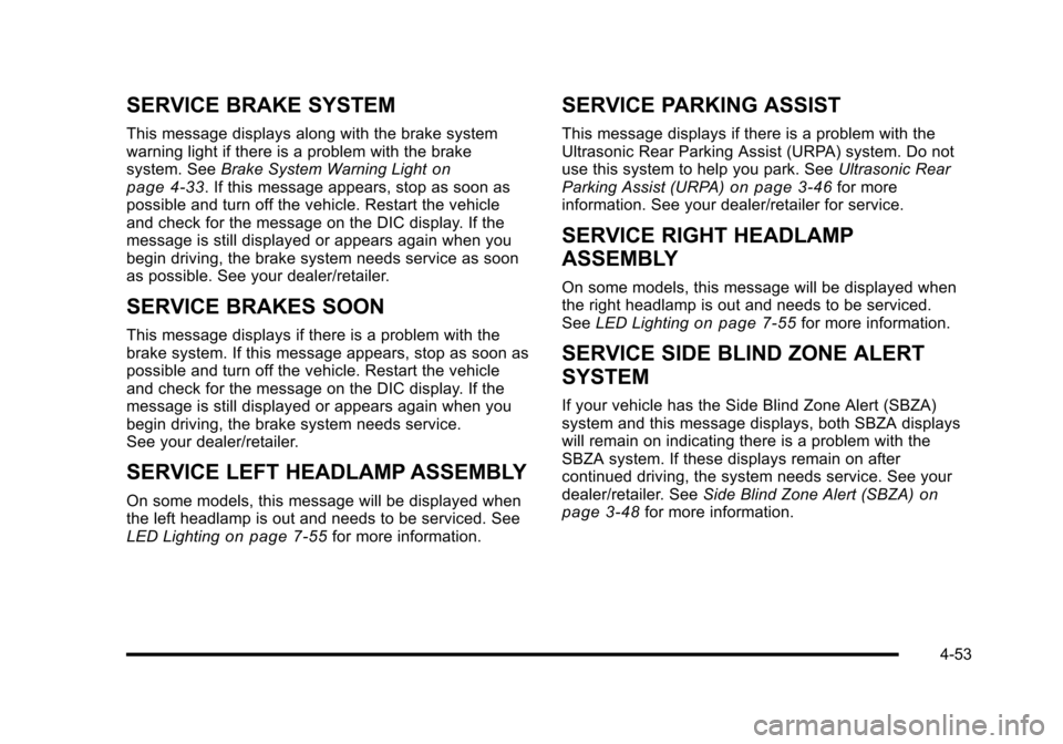 CADILLAC ESCALADE 2010 3.G Service Manual SERVICE BRAKE SYSTEM
This message displays along with the brake systemwarning light if there is a problem with the brakesystem. SeeBrake System Warning Lightonpage 4!33. If this message appears, stop CADILLAC ESCALADE 2010 3.G Service Manual SERVICE BRAKE SYSTEM
This message displays along with the brake systemwarning light if there is a problem with the brakesystem. SeeBrake System Warning Lightonpage 4!33. If this message appears, stop