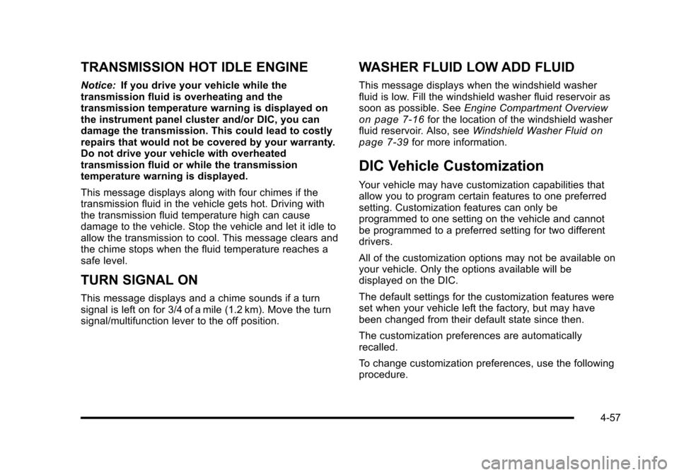 CADILLAC ESCALADE 2010 3.G Service Manual TRANSMISSION HOT IDLE ENGINE
Notice:If you drive your vehicle while thetransmission fluid is overheating and thetransmission temperature warning is displayed onthe instrument panel cluster and/or DIC, CADILLAC ESCALADE 2010 3.G Service Manual TRANSMISSION HOT IDLE ENGINE
Notice:If you drive your vehicle while thetransmission fluid is overheating and thetransmission temperature warning is displayed onthe instrument panel cluster and/or DIC,