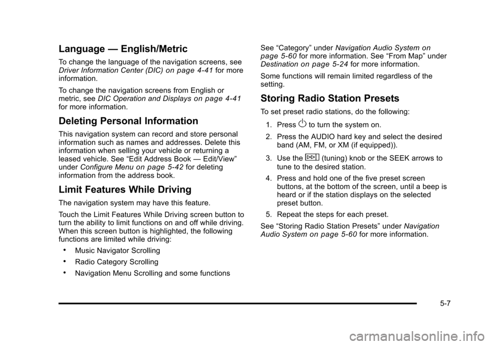 CADILLAC ESCALADE 2010 3.G Owners Manual Language—English/Metric
To change the language of the navigation screens, seeDriver Information Center (DIC)on page 4!41for moreinformation.
To change the navigation screens from English ormetric, s CADILLAC ESCALADE 2010 3.G Owners Manual Language—English/Metric
To change the language of the navigation screens, seeDriver Information Center (DIC)on page 4!41for moreinformation.
To change the navigation screens from English ormetric, s