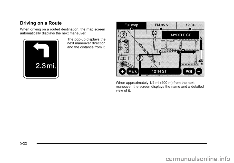 CADILLAC ESCALADE 2010 3.G Owners Manual Driving on a Route
When driving on a routed destination, the map screenautomatically displays the next maneuver.
The pop-up displays thenext maneuver directionand the distance from it.
When approximat CADILLAC ESCALADE 2010 3.G Owners Manual Driving on a Route
When driving on a routed destination, the map screenautomatically displays the next maneuver.
The pop-up displays thenext maneuver directionand the distance from it.
When approximat