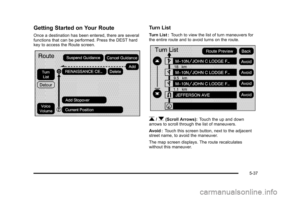 CADILLAC ESCALADE 2010 3.G Owners Manual Getting Started on Your Route
Once a destination has been entered, there are severalfunctions that can be performed. Press the DEST hardkey to access the Route screen.
Turn List
Turn List :Touch to vi CADILLAC ESCALADE 2010 3.G Owners Manual Getting Started on Your Route
Once a destination has been entered, there are severalfunctions that can be performed. Press the DEST hardkey to access the Route screen.
Turn List
Turn List :Touch to vi