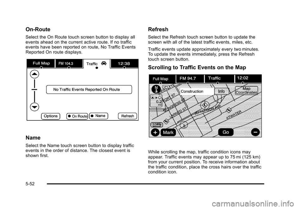 CADILLAC ESCALADE 2010 3.G Owners Manual On-Route
Select the On Route touch screen button to display allevents ahead on the current active route. If no trafficevents have been reported on route, No Traffic EventsReported On route displays.
N CADILLAC ESCALADE 2010 3.G Owners Manual On-Route
Select the On Route touch screen button to display allevents ahead on the current active route. If no trafficevents have been reported on route, No Traffic EventsReported On route displays.
N