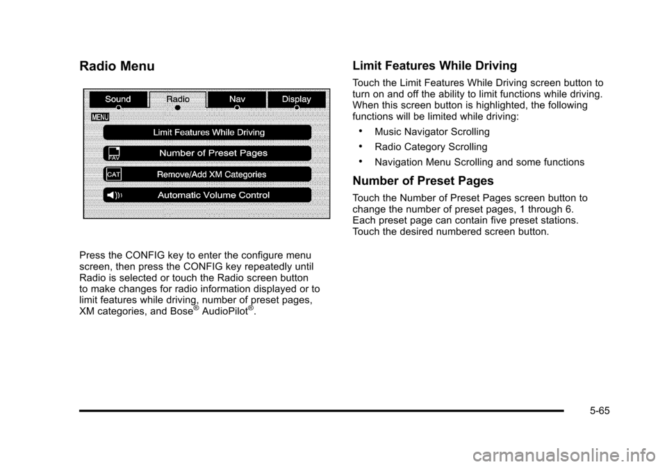 CADILLAC ESCALADE 2010 3.G Owners Manual Radio Menu
Press the CONFIG key to enter the configure menuscreen, then press the CONFIG key repeatedly untilRadio is selected or touch the Radio screen buttonto make changes for radio information dis CADILLAC ESCALADE 2010 3.G Owners Manual Radio Menu
Press the CONFIG key to enter the configure menuscreen, then press the CONFIG key repeatedly untilRadio is selected or touch the Radio screen buttonto make changes for radio information dis