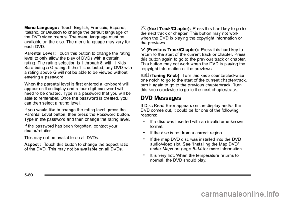 CADILLAC ESCALADE 2010 3.G Owners Manual Menu Language :Touch English, Francais, Espanol,Italiano, or Deutsch to change the default language ofthe DVD video menus. The menu language must beavailable on the disc. The menu language may vary fo CADILLAC ESCALADE 2010 3.G Owners Manual Menu Language :Touch English, Francais, Espanol,Italiano, or Deutsch to change the default language ofthe DVD video menus. The menu language must beavailable on the disc. The menu language may vary fo