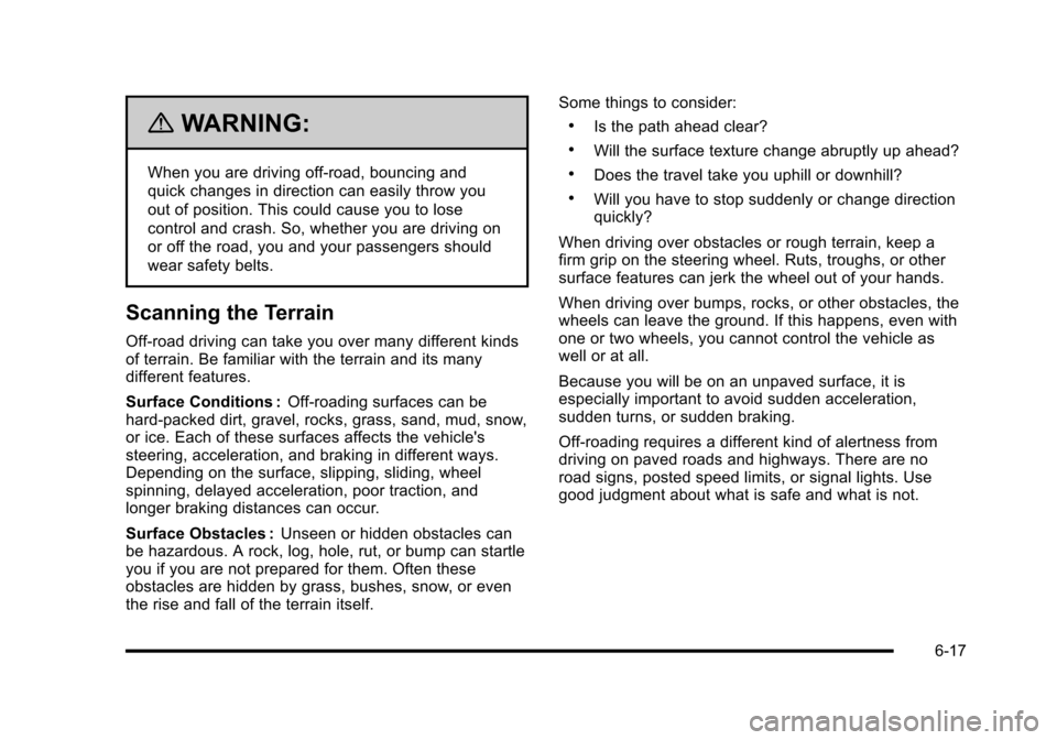 CADILLAC ESCALADE 2010 3.G Owners Manual {WARNING:
When you are driving off-road, bouncing and
quick changes in direction can easily throw you
out of position. This could cause you to lose
control and crash. So, whether you are driving on
or CADILLAC ESCALADE 2010 3.G Owners Manual {WARNING:
When you are driving off-road, bouncing and
quick changes in direction can easily throw you
out of position. This could cause you to lose
control and crash. So, whether you are driving on
or