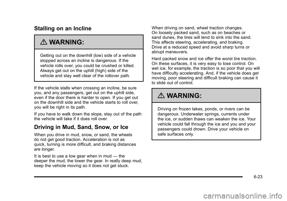 CADILLAC ESCALADE 2010 3.G Owners Manual Stalling on an Incline
{WARNING:
Getting out on the downhill (low) side of a vehicle
stopped across an incline is dangerous. If the
vehicle rolls over, you could be crushed or killed.
Always get out o CADILLAC ESCALADE 2010 3.G Owners Manual Stalling on an Incline
{WARNING:
Getting out on the downhill (low) side of a vehicle
stopped across an incline is dangerous. If the
vehicle rolls over, you could be crushed or killed.
Always get out o