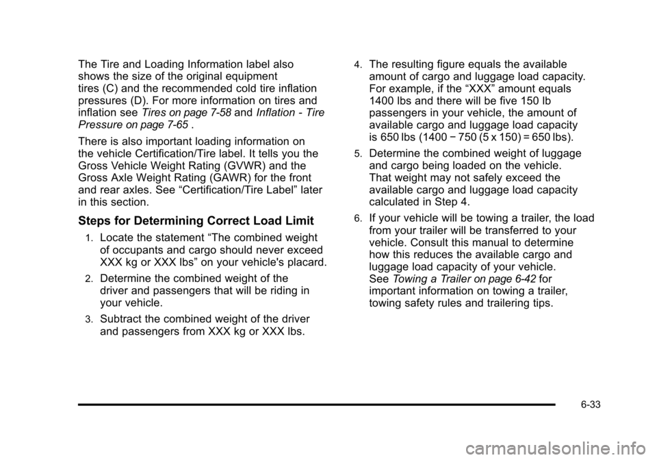 CADILLAC ESCALADE 2010 3.G Owners Manual The Tire and Loading Information label also
shows the size of the original equipment
tires (C) and the recommended cold tire inflation
pressures (D). For more information on tires and
inflation seeTir