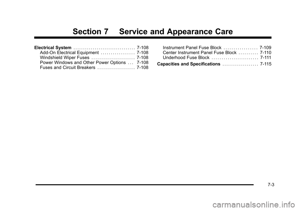 CADILLAC ESCALADE 2010 3.G Owners Manual Section 7 Service and Appearance Care
Electrical System. . . . . . . . . . . . . . . . . . . . . . . . . . . . . . . . 7-108Add-On Electrical Equipment . . . . . . . . . . . . . . . . . 7-108Windshiel