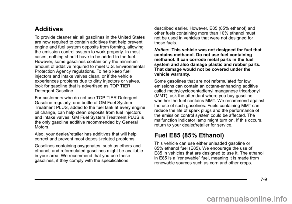 CADILLAC ESCALADE 2010 3.G Owners Manual Additives
To provide cleaner air, all gasolines in the United Statesare now required to contain additives that help preventengine and fuel system deposits from forming, allowingthe emission control sy