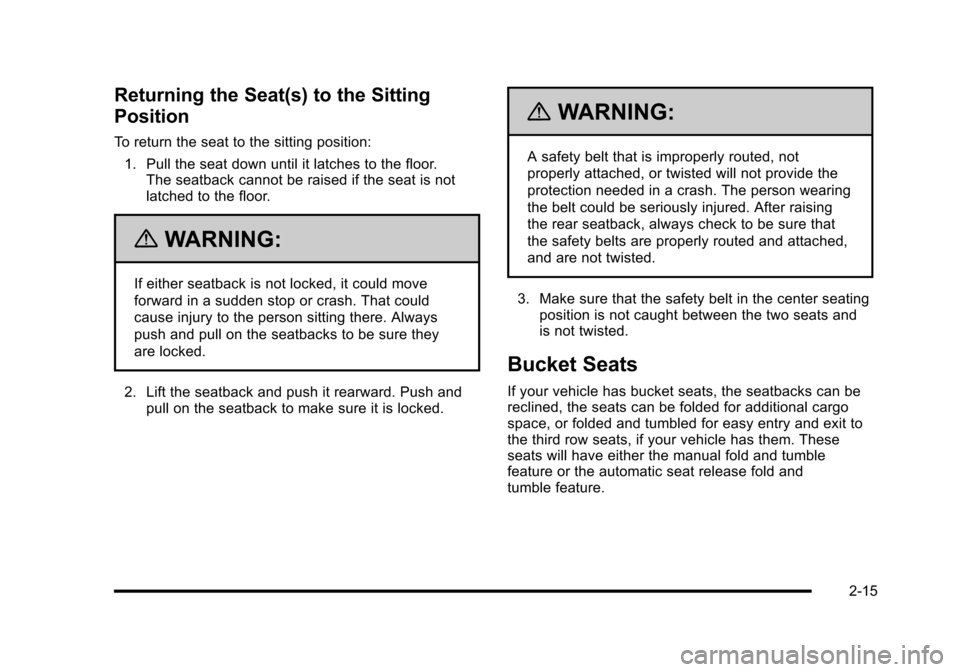 CADILLAC ESCALADE 2010 3.G Service Manual Returning the Seat(s) to the Sitting
Position
To return the seat to the sitting position:
1. Pull the seat down until it latches to the floor.The seatback cannot be raised if the seat is notlatched to CADILLAC ESCALADE 2010 3.G Service Manual Returning the Seat(s) to the Sitting
Position
To return the seat to the sitting position:
1. Pull the seat down until it latches to the floor.The seatback cannot be raised if the seat is notlatched to