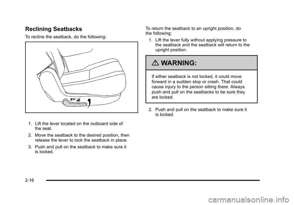 CADILLAC ESCALADE 2010 3.G Service Manual Reclining Seatbacks
To recline the seatback, do the following:
1. Lift the lever located on the outboard side ofthe seat.
2. Move the seatback to the desired position, thenrelease the lever to lock th CADILLAC ESCALADE 2010 3.G Service Manual Reclining Seatbacks
To recline the seatback, do the following:
1. Lift the lever located on the outboard side ofthe seat.
2. Move the seatback to the desired position, thenrelease the lever to lock th