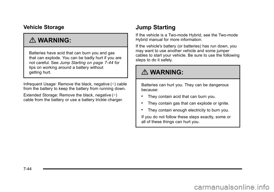 CADILLAC ESCALADE 2010 3.G Owners Manual Vehicle Storage
{WARNING:
Batteries have acid that can burn you and gas
that can explode. You can be badly hurt if you are
not careful. SeeJump Startingon page 7!44for
tips on working around a battery CADILLAC ESCALADE 2010 3.G Owners Manual Vehicle Storage
{WARNING:
Batteries have acid that can burn you and gas
that can explode. You can be badly hurt if you are
not careful. SeeJump Startingon page 7!44for
tips on working around a battery