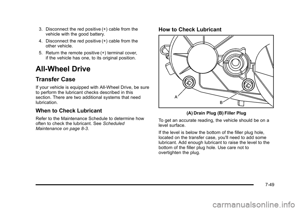CADILLAC ESCALADE 2010 3.G Owners Manual 3. Disconnect the red positive (+) cable from thevehicle with the good battery.
4. Disconnect the red positive (+) cable from theother vehicle.
5. Return the remote positive (+) terminal cover,if the CADILLAC ESCALADE 2010 3.G Owners Manual 3. Disconnect the red positive (+) cable from thevehicle with the good battery.
4. Disconnect the red positive (+) cable from theother vehicle.
5. Return the remote positive (+) terminal cover,if the