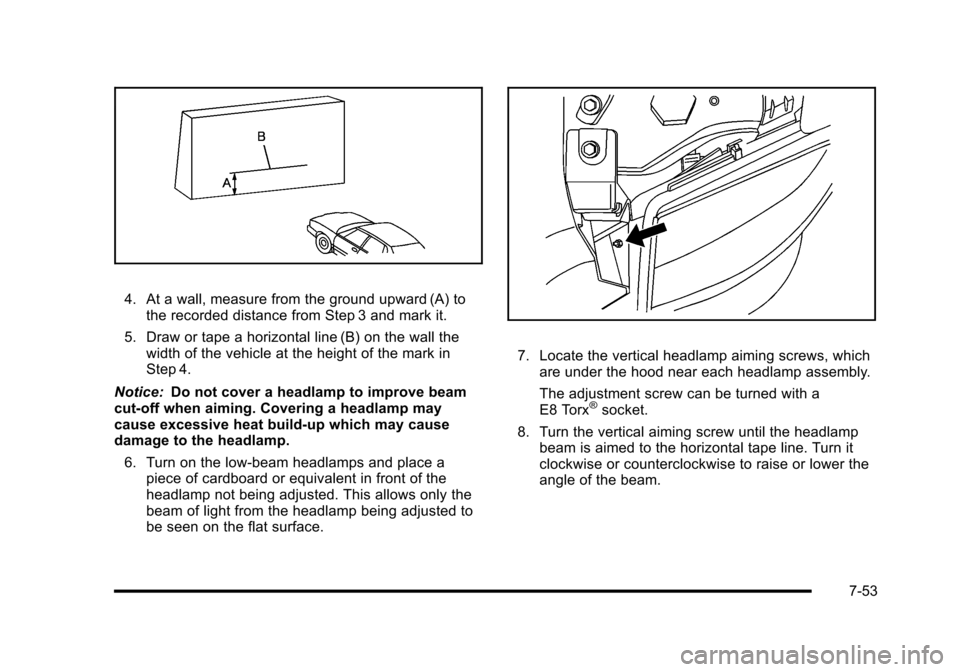 CADILLAC ESCALADE 2010 3.G Owners Manual 4. At a wall, measure from the ground upward (A) tothe recorded distance from Step 3 and mark it.
5. Draw or tape a horizontal line (B) on the wall thewidth of the vehicle at the height of the mark in CADILLAC ESCALADE 2010 3.G Owners Manual 4. At a wall, measure from the ground upward (A) tothe recorded distance from Step 3 and mark it.
5. Draw or tape a horizontal line (B) on the wall thewidth of the vehicle at the height of the mark in