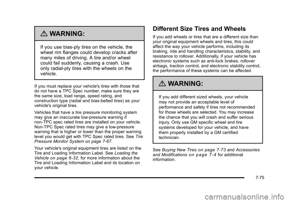 CADILLAC ESCALADE 2010 3.G Owners Manual {WARNING:
If you use bias-ply tires on the vehicle, the
wheel rim flanges could develop cracks after
many miles of driving. A tire and/or wheel
could fail suddenly, causing a crash. Use
only radial-pl CADILLAC ESCALADE 2010 3.G Owners Manual {WARNING:
If you use bias-ply tires on the vehicle, the
wheel rim flanges could develop cracks after
many miles of driving. A tire and/or wheel
could fail suddenly, causing a crash. Use
only radial-pl