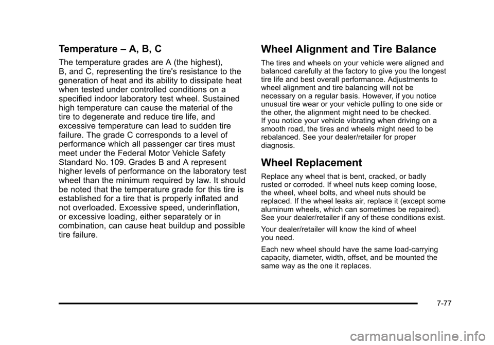 CADILLAC ESCALADE 2010 3.G Owners Manual Temperature–A, B, C
The temperature grades are A (the highest),
B, and C, representing the tires resistance to the
generation of heat and its ability to dissipate heat
when tested under controlled CADILLAC ESCALADE 2010 3.G Owners Manual Temperature–A, B, C
The temperature grades are A (the highest),
B, and C, representing the tires resistance to the
generation of heat and its ability to dissipate heat
when tested under controlled