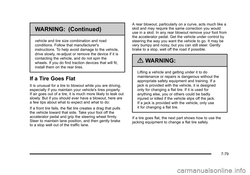 CADILLAC ESCALADE 2010 3.G Owners Manual WARNING: (Continued)
vehicle and tire size combination and road
conditions. Follow that manufacturers
instructions. To help avoid damage to the vehicle,
drive slowly, re!adjust or remove the device i