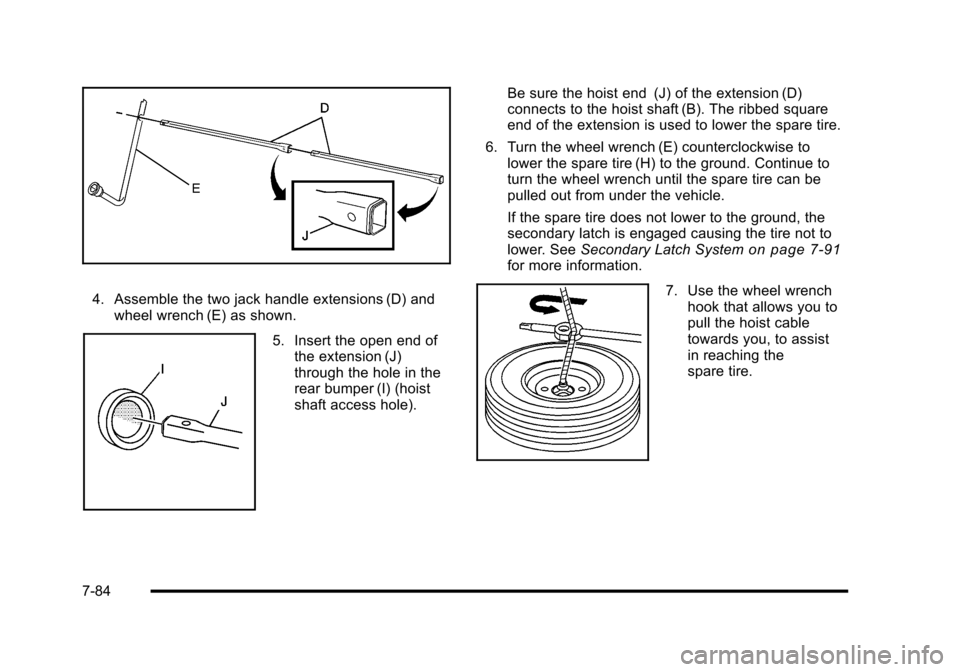 CADILLAC ESCALADE 2010 3.G Owners Manual 4. Assemble the two jack handle extensions (D) andwheel wrench (E) as shown.
5. Insert the open end ofthe extension (J)through the hole in therear bumper (I) (hoistshaft access hole).
Be sure the hois CADILLAC ESCALADE 2010 3.G Owners Manual 4. Assemble the two jack handle extensions (D) andwheel wrench (E) as shown.
5. Insert the open end ofthe extension (J)through the hole in therear bumper (I) (hoistshaft access hole).
Be sure the hois