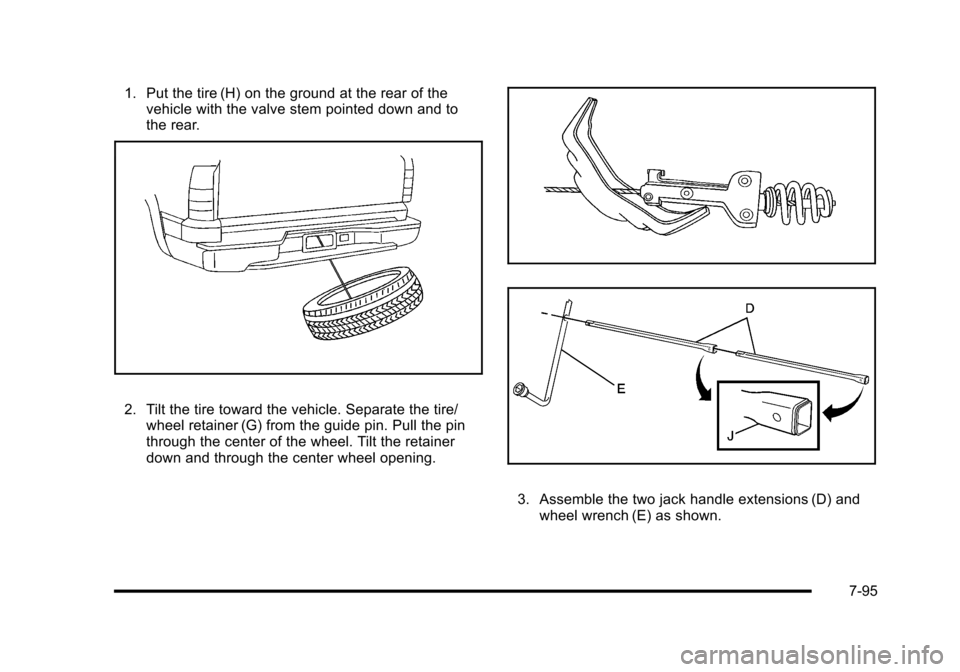 CADILLAC ESCALADE 2010 3.G Owners Manual 1. Put the tire (H) on the ground at the rear of thevehicle with the valve stem pointed down and tothe rear.
2. Tilt the tire toward the vehicle. Separate the tire/wheel retainer (G) from the guide pi CADILLAC ESCALADE 2010 3.G Owners Manual 1. Put the tire (H) on the ground at the rear of thevehicle with the valve stem pointed down and tothe rear.
2. Tilt the tire toward the vehicle. Separate the tire/wheel retainer (G) from the guide pi