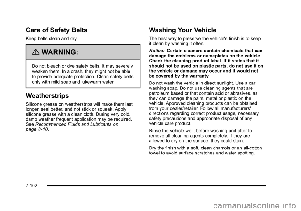 CADILLAC ESCALADE 2010 3.G Owners Manual Care of Safety Belts
Keep belts clean and dry.
{WARNING:
Do not bleach or dye safety belts. It may severely
weaken them. In a crash, they might not be able
to provide adequate protection. Clean safety CADILLAC ESCALADE 2010 3.G Owners Manual Care of Safety Belts
Keep belts clean and dry.
{WARNING:
Do not bleach or dye safety belts. It may severely
weaken them. In a crash, they might not be able
to provide adequate protection. Clean safety