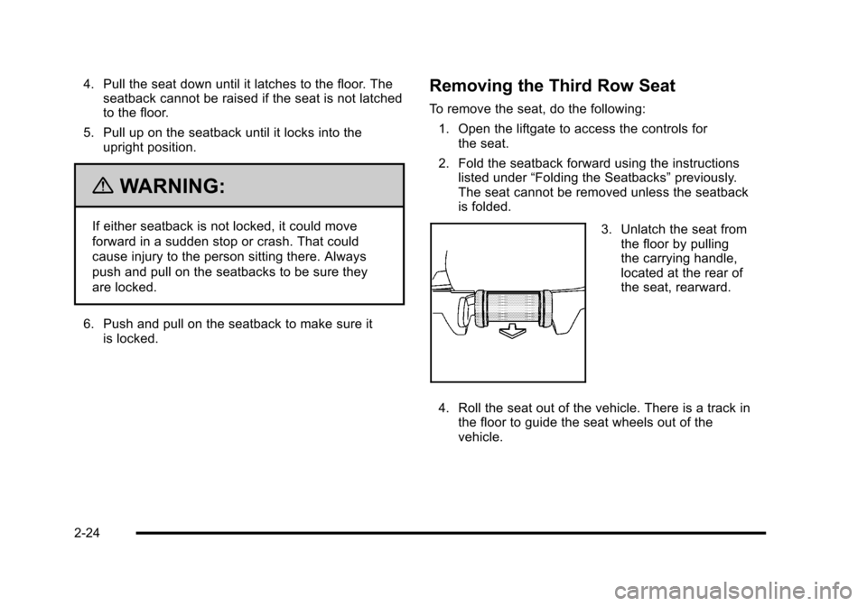 CADILLAC ESCALADE 2010 3.G Workshop Manual 4. Pull the seat down until it latches to the floor. Theseatback cannot be raised if the seat is not latchedto the floor.
5. Pull up on the seatback until it locks into theupright position.
{WARNING:
CADILLAC ESCALADE 2010 3.G Workshop Manual 4. Pull the seat down until it latches to the floor. Theseatback cannot be raised if the seat is not latchedto the floor.
5. Pull up on the seatback until it locks into theupright position.
{WARNING: