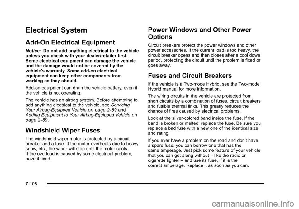 CADILLAC ESCALADE 2010 3.G Owners Manual Electrical System
Add-On Electrical Equipment
Notice:Do not add anything electrical to the vehicleunless you check with your dealer/retailer first.Some electrical equipment can damage the vehicleand t