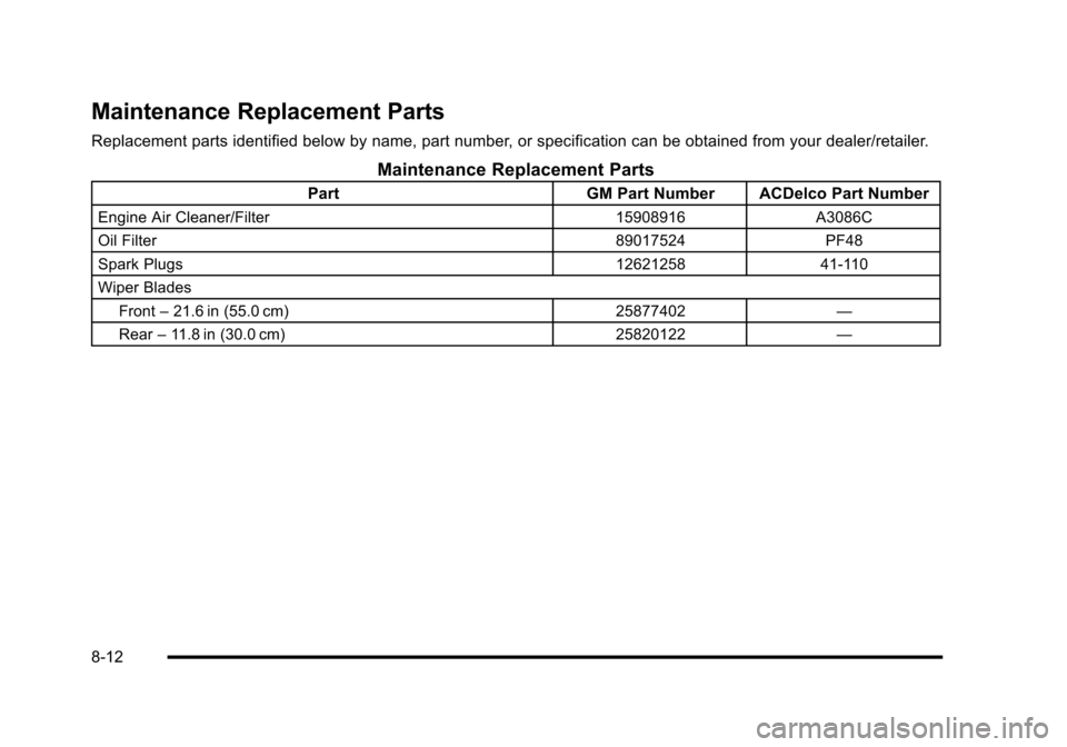 CADILLAC ESCALADE 2010 3.G Owners Manual Maintenance Replacement Parts
Replacement parts identified below by name, part number, or specification can be obtained from your dealer/retailer.
Maintenance Replacement Parts
PartGM Part Number ACDe