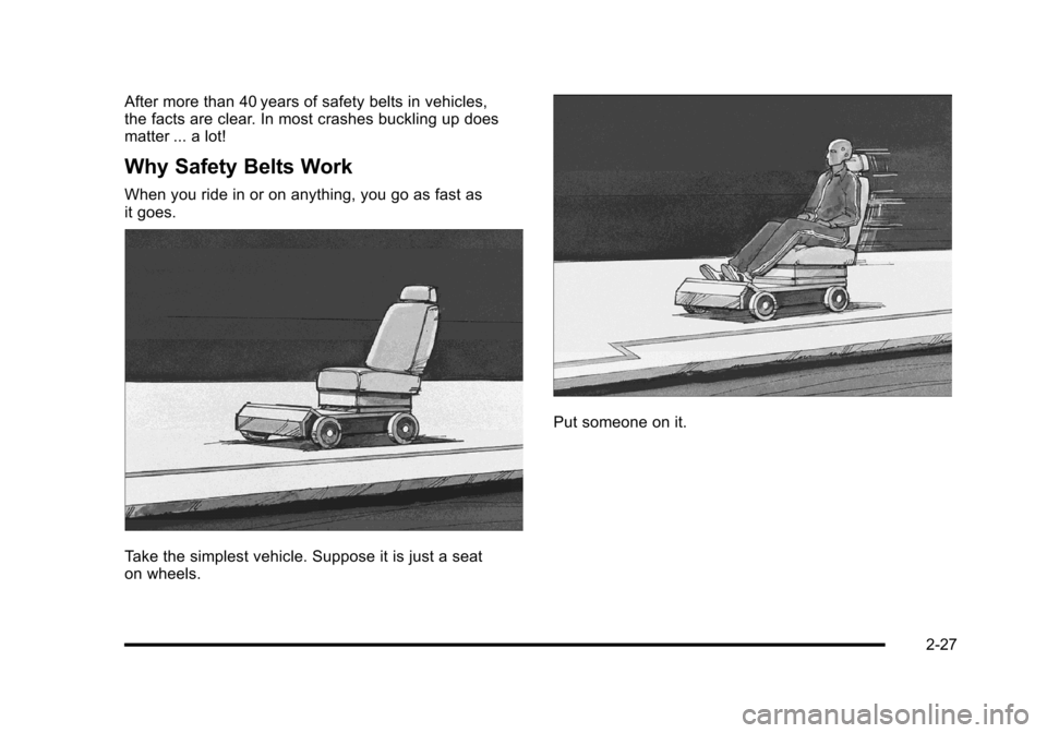 CADILLAC ESCALADE 2010 3.G Workshop Manual After more than 40 years of safety belts in vehicles,the facts are clear. In most crashes buckling up doesmatter ... a lot!
Why Safety Belts Work
When you ride in or on anything, you go as fast asit g CADILLAC ESCALADE 2010 3.G Workshop Manual After more than 40 years of safety belts in vehicles,the facts are clear. In most crashes buckling up doesmatter ... a lot!
Why Safety Belts Work
When you ride in or on anything, you go as fast asit g