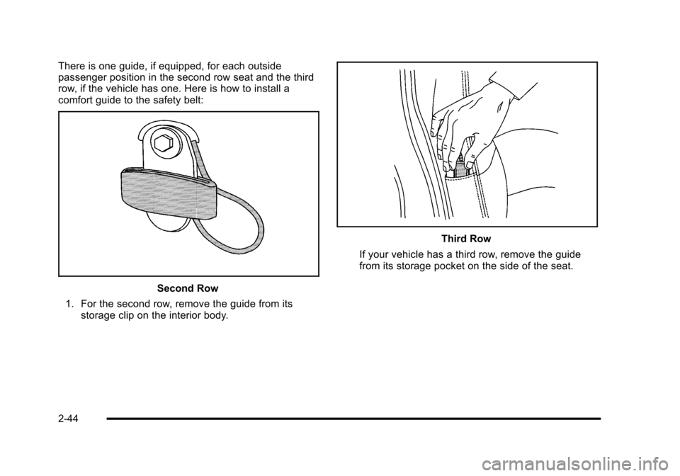 CADILLAC ESCALADE 2010 3.G Manual PDF There is one guide, if equipped, for each outsidepassenger position in the second row seat and the thirdrow, if the vehicle has one. Here is how to install acomfort guide to the safety belt:
Second Ro CADILLAC ESCALADE 2010 3.G Manual PDF There is one guide, if equipped, for each outsidepassenger position in the second row seat and the thirdrow, if the vehicle has one. Here is how to install acomfort guide to the safety belt:
Second Ro