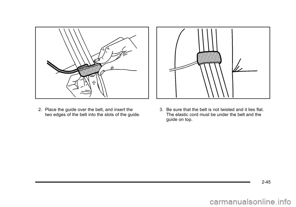 CADILLAC ESCALADE 2010 3.G Manual PDF 2. Place the guide over the belt, and insert thetwo edges of the belt into the slots of the guide.3. Be sure that the belt is not twisted and it lies flat.The elastic cord must be under the belt and t CADILLAC ESCALADE 2010 3.G Manual PDF 2. Place the guide over the belt, and insert thetwo edges of the belt into the slots of the guide.3. Be sure that the belt is not twisted and it lies flat.The elastic cord must be under the belt and t