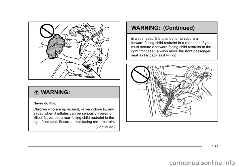 CADILLAC ESCALADE 2010 3.G Owners Manual {WARNING:
Never do this.
Children who are up against, or very close to, any
airbag when it inflates can be seriously injured or
killed. Never put a rear-facing child restraint in the
right front seat. CADILLAC ESCALADE 2010 3.G Owners Manual {WARNING:
Never do this.
Children who are up against, or very close to, any
airbag when it inflates can be seriously injured or
killed. Never put a rear-facing child restraint in the
right front seat.