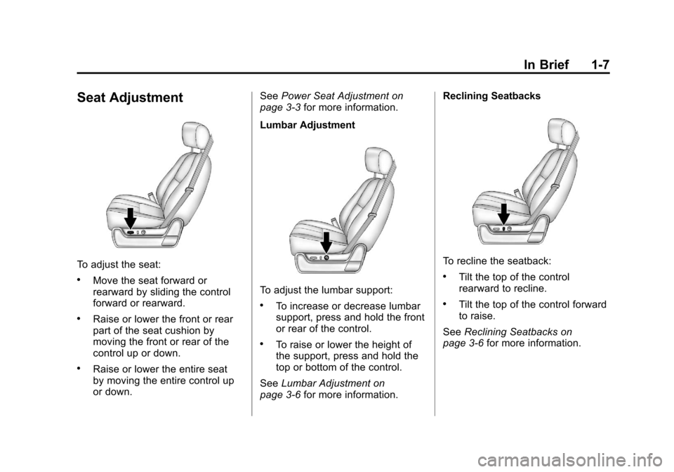CADILLAC ESCALADE 2011 3.G User Guide Black plate (7,1)Cadillac Escalade/Escalade ESV Owner Manual - 2011
In Brief 1-7
Seat Adjustment
To adjust the seat:
.Move the seat forward or
rearward by sliding the control
forward or rearward.
.Rai