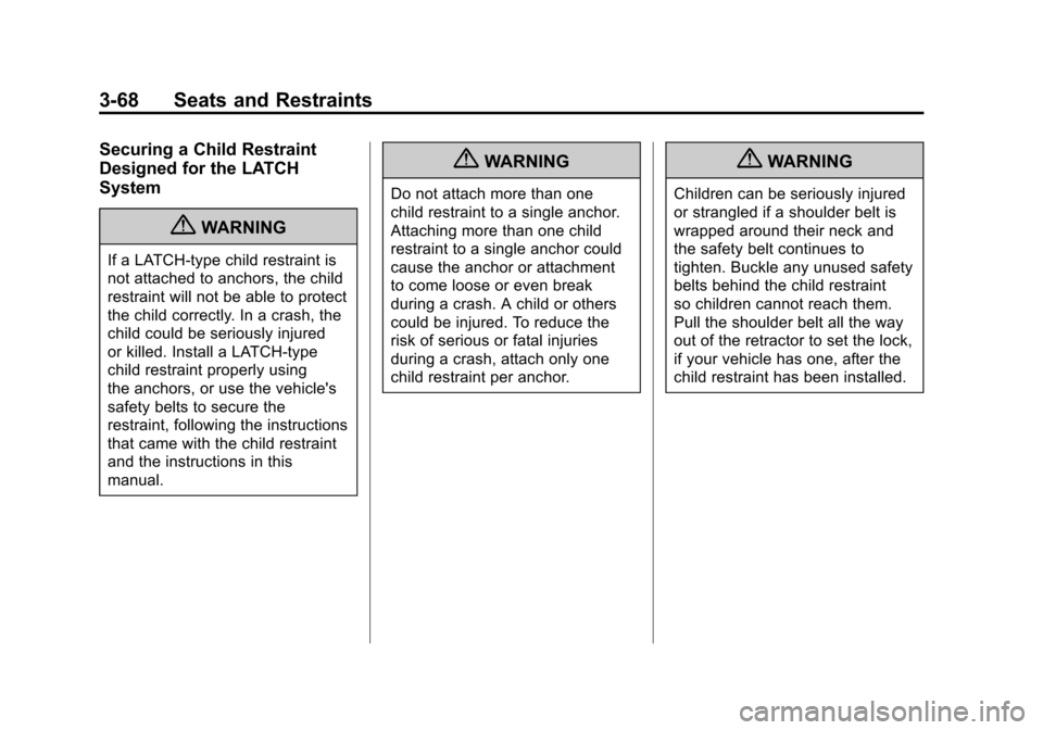 CADILLAC ESCALADE 2011 3.G Owners Manual Black plate (68,1)Cadillac Escalade/Escalade ESV Owner Manual - 2011
3-68 Seats and Restraints
Securing a Child Restraint
Designed for the LATCH
System
{WARNING
If a LATCH-type child restraint is
not CADILLAC ESCALADE 2011 3.G Owners Manual Black plate (68,1)Cadillac Escalade/Escalade ESV Owner Manual - 2011
3-68 Seats and Restraints
Securing a Child Restraint
Designed for the LATCH
System
{WARNING
If a LATCH-type child restraint is
not