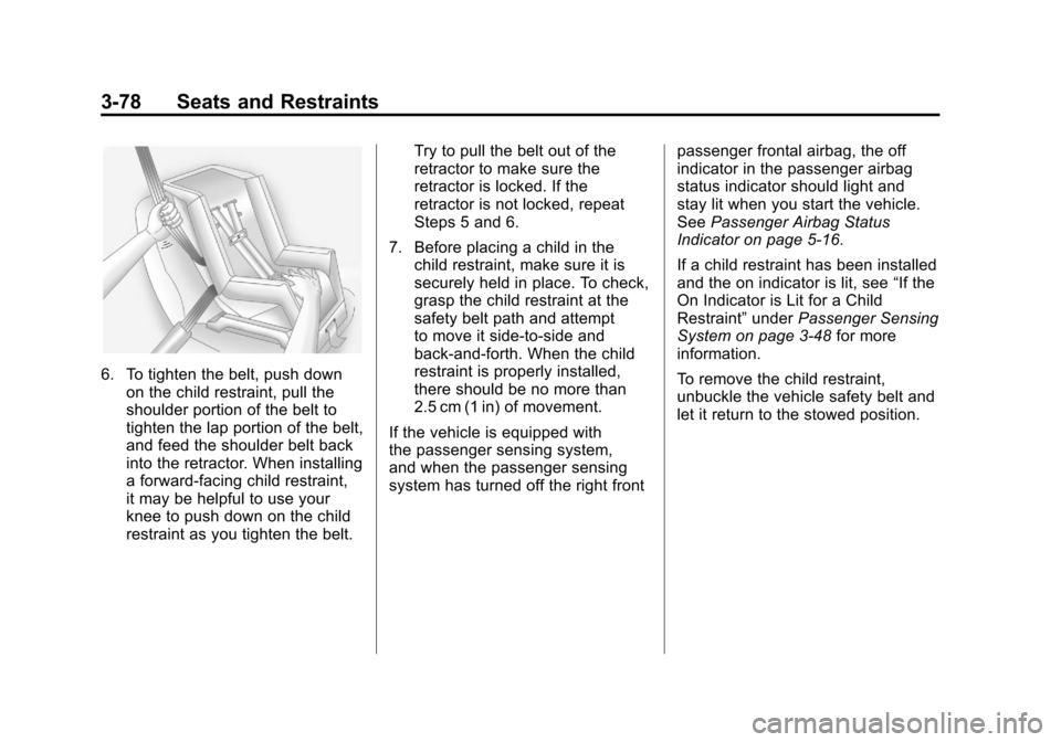 CADILLAC ESCALADE 2011 3.G Owners Manual Black plate (78,1)Cadillac Escalade/Escalade ESV Owner Manual - 2011
3-78 Seats and Restraints
6. To tighten the belt, push downon the child restraint, pull the
shoulder portion of the belt to
tighten
