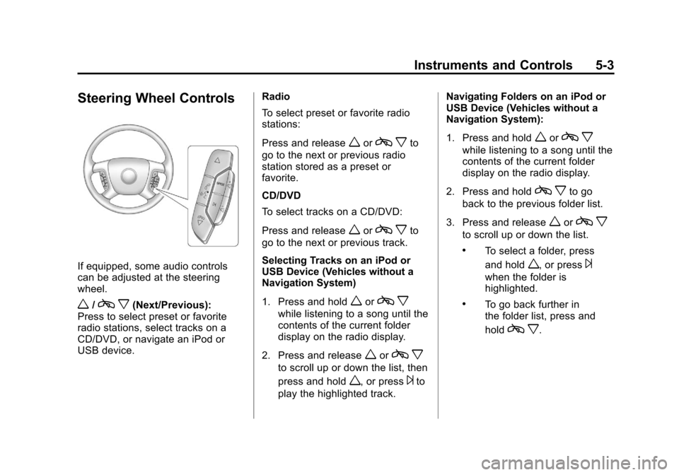 CADILLAC ESCALADE 2011 3.G Owners Manual Black plate (3,1)Cadillac Escalade/Escalade ESV Owner Manual - 2011
Instruments and Controls 5-3
Steering Wheel Controls
If equipped, some audio controls
can be adjusted at the steering
wheel.
w/cx(Ne CADILLAC ESCALADE 2011 3.G Owners Manual Black plate (3,1)Cadillac Escalade/Escalade ESV Owner Manual - 2011
Instruments and Controls 5-3
Steering Wheel Controls
If equipped, some audio controls
can be adjusted at the steering
wheel.
w/cx(Ne