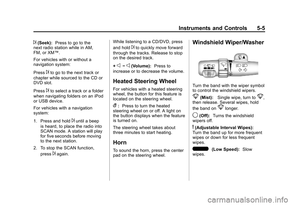 CADILLAC ESCALADE 2011 3.G Owners Manual Black plate (5,1)Cadillac Escalade/Escalade ESV Owner Manual - 2011
Instruments and Controls 5-5
¨(Seek):Press to go to the
next radio station while in AM,
FM, or XM™.
For vehicles with or without 
