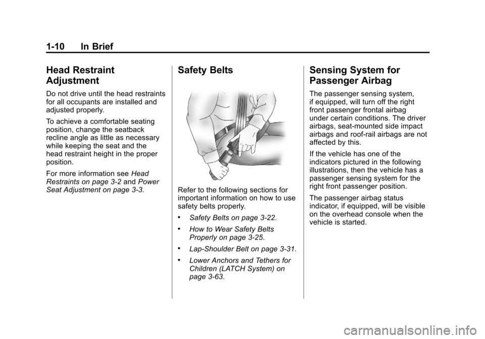 CADILLAC ESCALADE 2011 3.G User Guide Black plate (10,1)Cadillac Escalade/Escalade ESV Owner Manual - 2011
1-10 In Brief
Head Restraint
Adjustment
Do not drive until the head restraints
for all occupants are installed and
adjusted properl