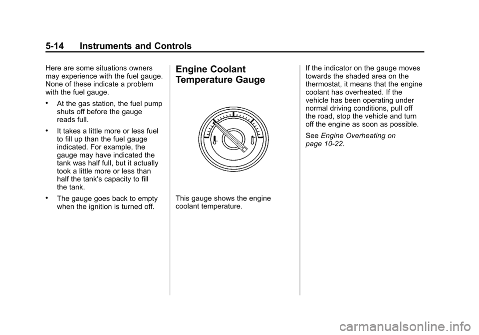 CADILLAC ESCALADE 2011 3.G Owners Manual Black plate (14,1)Cadillac Escalade/Escalade ESV Owner Manual - 2011
5-14 Instruments and Controls
Here are some situations owners
may experience with the fuel gauge.
None of these indicate a problem
CADILLAC ESCALADE 2011 3.G Owners Manual Black plate (14,1)Cadillac Escalade/Escalade ESV Owner Manual - 2011
5-14 Instruments and Controls
Here are some situations owners
may experience with the fuel gauge.
None of these indicate a problem