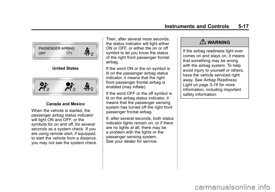 CADILLAC ESCALADE 2011 3.G User Guide Black plate (17,1)Cadillac Escalade/Escalade ESV Owner Manual - 2011
Instruments and Controls 5-17
United States
Canada and Mexico
When the vehicle is started, the
passenger airbag status indicator
wi CADILLAC ESCALADE 2011 3.G User Guide Black plate (17,1)Cadillac Escalade/Escalade ESV Owner Manual - 2011
Instruments and Controls 5-17
United States
Canada and Mexico
When the vehicle is started, the
passenger airbag status indicator
wi