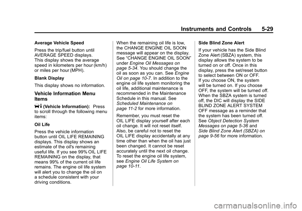 CADILLAC ESCALADE 2011 3.G Owners Manual Black plate (29,1)Cadillac Escalade/Escalade ESV Owner Manual - 2011
Instruments and Controls 5-29
Average Vehicle Speed
Press the trip/fuel button until
AVERAGE SPEED displays.
This display shows the