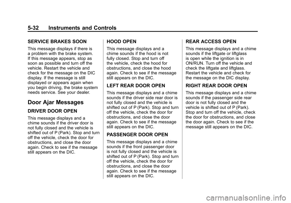 CADILLAC ESCALADE 2011 3.G User Guide Black plate (32,1)Cadillac Escalade/Escalade ESV Owner Manual - 2011
5-32 Instruments and Controls
SERVICE BRAKES SOON
This message displays if there is
a problem with the brake system.
If this messag CADILLAC ESCALADE 2011 3.G User Guide Black plate (32,1)Cadillac Escalade/Escalade ESV Owner Manual - 2011
5-32 Instruments and Controls
SERVICE BRAKES SOON
This message displays if there is
a problem with the brake system.
If this messag