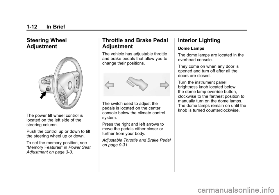 CADILLAC ESCALADE 2011 3.G Owners Manual Black plate (12,1)Cadillac Escalade/Escalade ESV Owner Manual - 2011
1-12 In Brief
Steering Wheel
Adjustment
The power tilt wheel control is
located on the left side of the
steering column.
Push the c