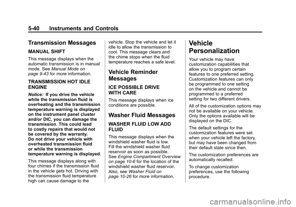 CADILLAC ESCALADE 2011 3.G Owners Manual Black plate (40,1)Cadillac Escalade/Escalade ESV Owner Manual - 2011
5-40 Instruments and Controls
Transmission Messages
MANUAL SHIFT
This message displays when the
automatic transmission is in manual CADILLAC ESCALADE 2011 3.G Owners Manual Black plate (40,1)Cadillac Escalade/Escalade ESV Owner Manual - 2011
5-40 Instruments and Controls
Transmission Messages
MANUAL SHIFT
This message displays when the
automatic transmission is in manual