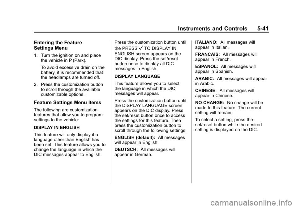 CADILLAC ESCALADE 2011 3.G Owners Manual Black plate (41,1)Cadillac Escalade/Escalade ESV Owner Manual - 2011
Instruments and Controls 5-41
Entering the Feature
Settings Menu
1. Turn the ignition on and placethe vehicle in P (Park).
To avoid CADILLAC ESCALADE 2011 3.G Owners Manual Black plate (41,1)Cadillac Escalade/Escalade ESV Owner Manual - 2011
Instruments and Controls 5-41
Entering the Feature
Settings Menu
1. Turn the ignition on and placethe vehicle in P (Park).
To avoid