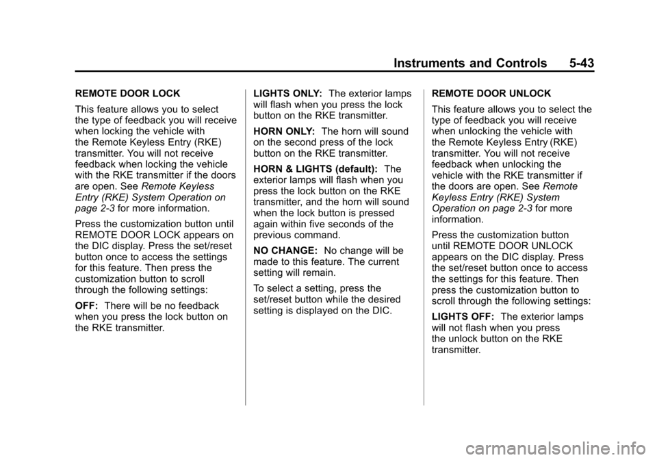 CADILLAC ESCALADE 2011 3.G Owners Manual Black plate (43,1)Cadillac Escalade/Escalade ESV Owner Manual - 2011
Instruments and Controls 5-43
REMOTE DOOR LOCK
This feature allows you to select
the type of feedback you will receive
when locking CADILLAC ESCALADE 2011 3.G Owners Manual Black plate (43,1)Cadillac Escalade/Escalade ESV Owner Manual - 2011
Instruments and Controls 5-43
REMOTE DOOR LOCK
This feature allows you to select
the type of feedback you will receive
when locking