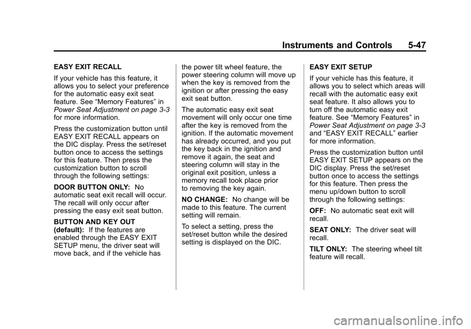 CADILLAC ESCALADE 2011 3.G Owners Manual Black plate (47,1)Cadillac Escalade/Escalade ESV Owner Manual - 2011
Instruments and Controls 5-47
EASY EXIT RECALL
If your vehicle has this feature, it
allows you to select your preference
for the au CADILLAC ESCALADE 2011 3.G Owners Manual Black plate (47,1)Cadillac Escalade/Escalade ESV Owner Manual - 2011
Instruments and Controls 5-47
EASY EXIT RECALL
If your vehicle has this feature, it
allows you to select your preference
for the au