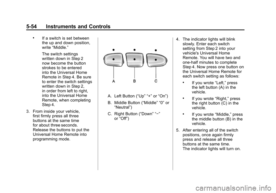 CADILLAC ESCALADE 2011 3.G Owners Manual Black plate (54,1)Cadillac Escalade/Escalade ESV Owner Manual - 2011
5-54 Instruments and Controls
.If a switch is set between
the up and down position,
write“Middle.”
The switch settings
written CADILLAC ESCALADE 2011 3.G Owners Manual Black plate (54,1)Cadillac Escalade/Escalade ESV Owner Manual - 2011
5-54 Instruments and Controls
.If a switch is set between
the up and down position,
write“Middle.”
The switch settings
written