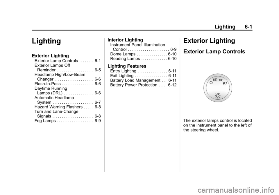 CADILLAC ESCALADE 2011 3.G Owners Manual Black plate (1,1)Cadillac Escalade/Escalade ESV Owner Manual - 2011
Lighting 6-1
Lighting
Exterior Lighting
Exterior Lamp Controls . . . . . . . . 6-1
Exterior Lamps OffReminder . . . . . . . . . . . CADILLAC ESCALADE 2011 3.G Owners Manual Black plate (1,1)Cadillac Escalade/Escalade ESV Owner Manual - 2011
Lighting 6-1
Lighting
Exterior Lighting
Exterior Lamp Controls . . . . . . . . 6-1
Exterior Lamps OffReminder . . . . . . . . . . .