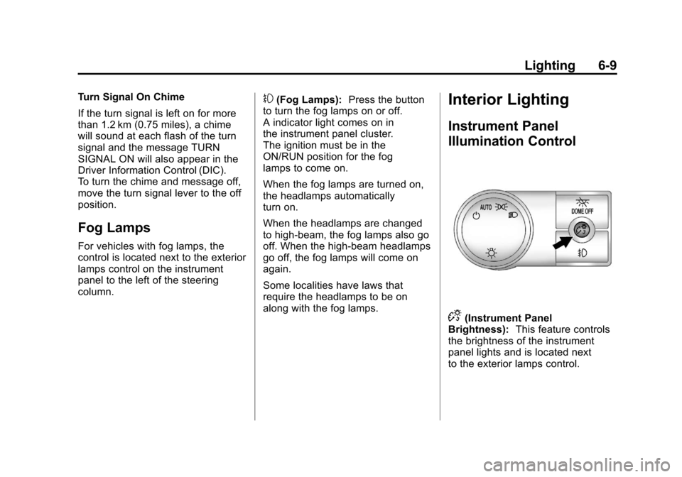 CADILLAC ESCALADE 2011 3.G User Guide Black plate (9,1)Cadillac Escalade/Escalade ESV Owner Manual - 2011
Lighting 6-9
Turn Signal On Chime
If the turn signal is left on for more
than 1.2 km (0.75 miles), a chime
will sound at each flash CADILLAC ESCALADE 2011 3.G User Guide Black plate (9,1)Cadillac Escalade/Escalade ESV Owner Manual - 2011
Lighting 6-9
Turn Signal On Chime
If the turn signal is left on for more
than 1.2 km (0.75 miles), a chime
will sound at each flash